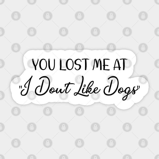 you lost me at i don’t like dogs Sticker by bisho2412